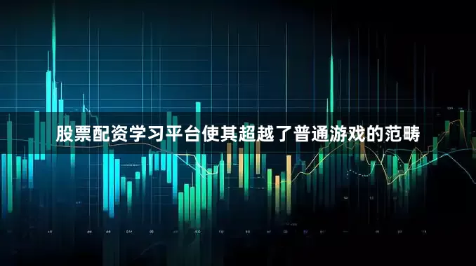 股票配资学习平台使其超越了普通游戏的范畴