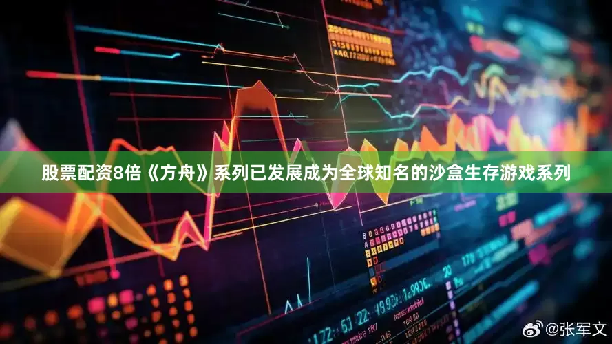 股票配资8倍《方舟》系列已发展成为全球知名的沙盒生存游戏系列