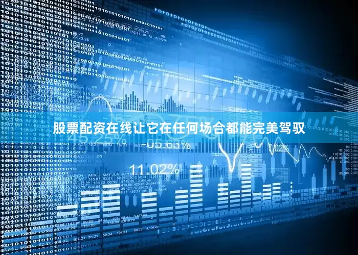 股票配资在线让它在任何场合都能完美驾驭