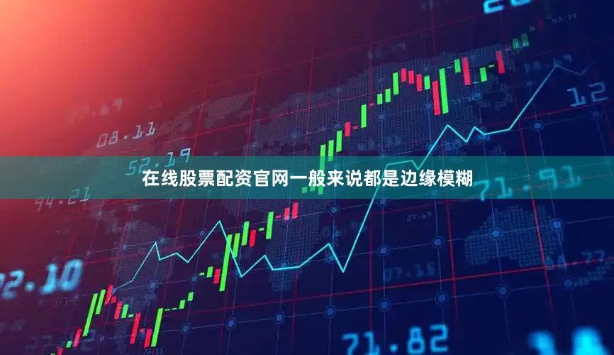 在线股票配资官网一般来说都是边缘模糊