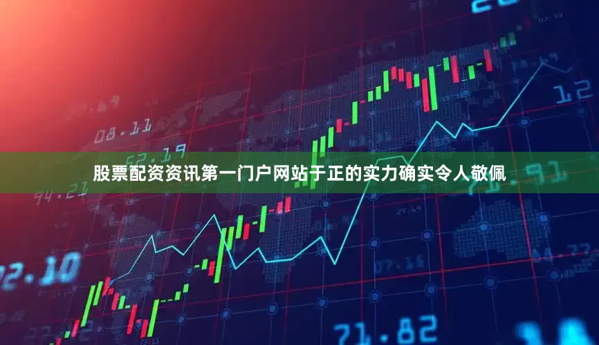 股票配资资讯第一门户网站于正的实力确实令人敬佩
