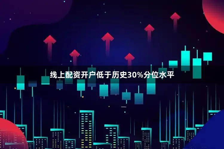 线上配资开户低于历史30%分位水平