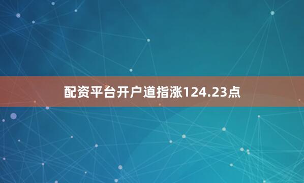 配资平台开户　　道指涨124.23点