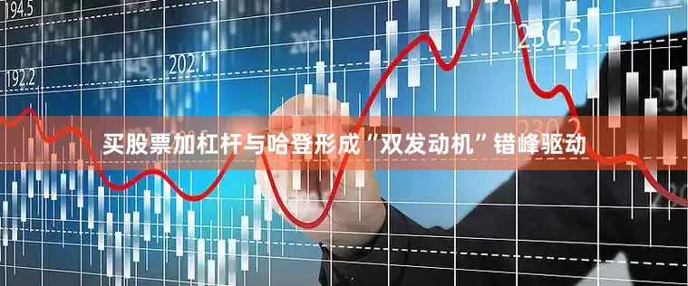 买股票加杠杆与哈登形成“双发动机”错峰驱动