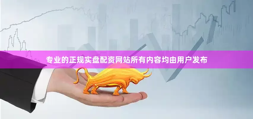 专业的正规实盘配资网站所有内容均由用户发布